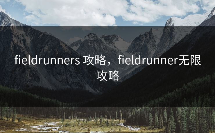 fieldrunners 攻略，fieldrunner无限攻略